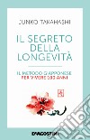 Il segreto della longevità. Il metodo giapponese per vivere 100 anni libro di Takahashi Junko