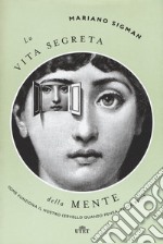 La vita segreta della mente. Come funziona il nostro cervello quando pensa, sente, decide. Con ebook