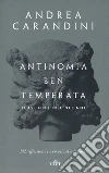 Antinomia ben temperata. Scavi nell'io e nel noi. 142 riflessioni su emozioni e ragione. Con ebook libro di Carandini Andrea
