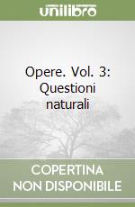 Opere. Vol. 3: Questioni naturali