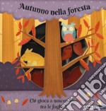 Autunno nella foresta. Chi gioca a nascondino tra le foglie? Ediz. a colori libro