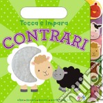 Contrari. Tocca e impara. Ediz. a colori libro