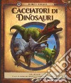 Cacciatori di dinosauri. Con gadget libro