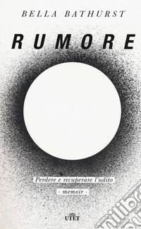 Rumore. Perdere e recuperare l'udito. Con ebook