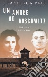 Un amore ad Auschwitz. Edek e Mala: una storia vera. Con ebook libro di Paci Francesca