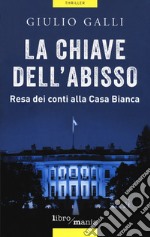 La chiave dell'abisso. Resa dei conti alla Casa Bianca libro