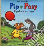 Il palloncino rosso. Pip e Posy. Ediz. a colori libro