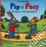 Il super monopattino. Pip e Posy. Ediz. a colori libro