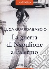 La guerra di Napulione a Palermo libro di Guardabascio Luca