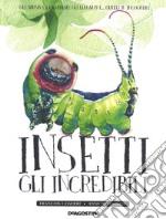 Insetti. Gli incredibili. Ediz. a colori