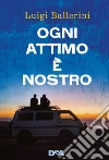 Ogni attimo è nostro libro di Ballerini Luigi