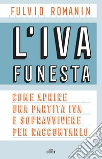 L'IVA funesta. Come aprire una partita IVA e sopravvivere per raccontarlo. Con e-book