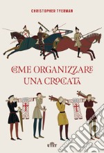 Come organizzare una crociata. Con ebook libro