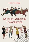 Come organizzare una crociata. Con ebook libro