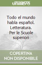 Todo el mundo habla español. Letteratura. Per le Scuole superiori libro