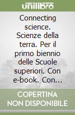 Connecting science. Scienze della terra. Per il primo biennio delle Scuole superiori. Con e-book. Con espansione online