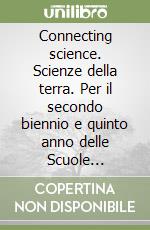 Connecting science. Scienze della terra. Per il secondo biennio e quinto anno delle Scuole superiori. Con e-book. Con espansione online