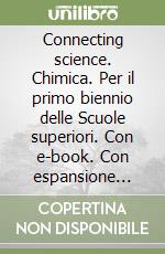 Connecting science. Chimica. Per il primo biennio delle Scuole superiori. Con e-book. Con espansione online. Vol. 1 libro