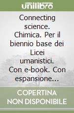 Connecting science. Chimica. Per il biennio base dei Licei umanistici. Con e-book. Con espansione online. Vol. 2 libro