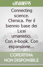 Connecting science. Chimica. Per il biennio base dei Licei umanistici. Con e-book. Con espansione online libro