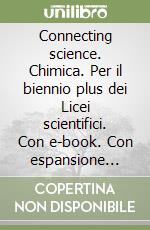 Connecting science. Chimica. Per il biennio plus dei Licei scientifici. Con e-book. Con espansione online libro