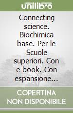 Connecting science. Biochimica base. Per le Scuole superiori. Con e-book. Con espansione online libro