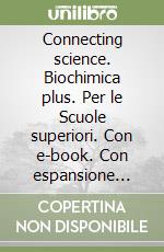 Connecting science. Biochimica plus. Per le Scuole superiori. Con e-book. Con espansione online libro