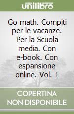 Go math. Compiti per le vacanze. Per la Scuola media. Con e-book. Con espansione online. Vol. 1 libro