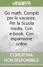 Go math. Compiti per le vacanze. Per la Scuola media. Con e-book. Con espansione online libro