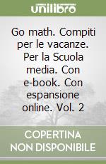 Go math. Compiti per le vacanze. Per la Scuola media. Con e-book. Con espansione online. Vol. 2 libro