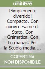 ¡Simplemente divertido! Compacto. Con nuovo esame di Stato. Con Grámatica. Con En mapas. Per la Scuola media. Con e-book. Con espansione online. Con File audio per il download. Con DVD-ROM: easy e-book libro