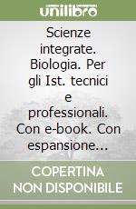 Scienze integrate. Biologia. Per gli Ist. tecnici e professionali. Con e-book. Con espansione online libro