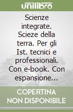 Scienze integrate. Scieze della terra. Per gli Ist. tecnici e professionali. Con e-book. Con espansione online libro