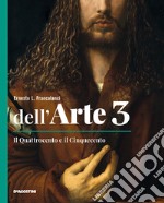 Dell'arte. Ediz. quinquennale. Con Quaderno competenze e Strumenti e metodi per la lettura delle opere. Per le Scuole superiori. Con e-book. Con espansione online. Vol. 3: Il Quattrocento e il Cinquecento libro usato