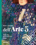 Dell'arte. Ediz. quinquennale. Per le Scuole superiori. Con e-book. Con espansione online. Vol. 5: Dalla fine dell'Ottocento a oggi libro