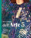 Dell'arte. Ediz. quinquennale. Per le Scuole superiori. Con e-book. Con espansione online. Vol. 5: Dalla fine dell'Ottocento a oggi libro