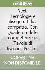 Next. Tecnologie e disegno. Ediz. compatta. Con Quaderno delle competenze e Tavole di disegno. Per la Scuola media. Con e-book. Con espansione online. Con DVD-ROM