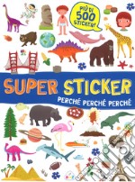 Perché, perché, perché. Super sticker. Con adesivi. Ediz. a colori libro