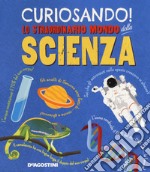 Curiosando! Lo straordinario mondo della scienza. Ediz. a colori libro