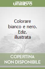 Colorare bianco e nero. Ediz. illustrata libro