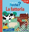 La fattoria. I miei primi perché? Ediz. a colori libro