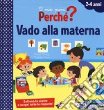 Vado alla materna. I miei primi perché? Ediz. a colori libro