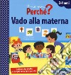 Vado alla materna. I miei primi perché? Ediz. a colori libro