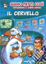 Il cervello. Siamo fatti così. Esplorando il corpo umano libro