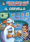 Il cervello. Siamo fatti così. Esplorando il corpo umano libro