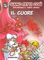 Il cuore. Siamo fatti così. Esplorando il corpo umano libro