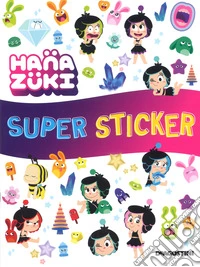 Super sticker. Hanazuki. Con adesivi. Ediz. a colori libro