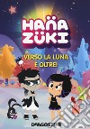 Verso la luna e oltre! Hanazuki. Ediz. a colori libro