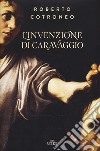 L'invenzione di Caravaggio. Con ebook libro