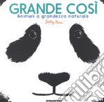 Grande così. Animali a grandezza naturale. Ediz. a colori libro